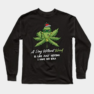 A Day Without Weed Is Like Cannabis Weed Smoking Long Sleeve T-Shirt